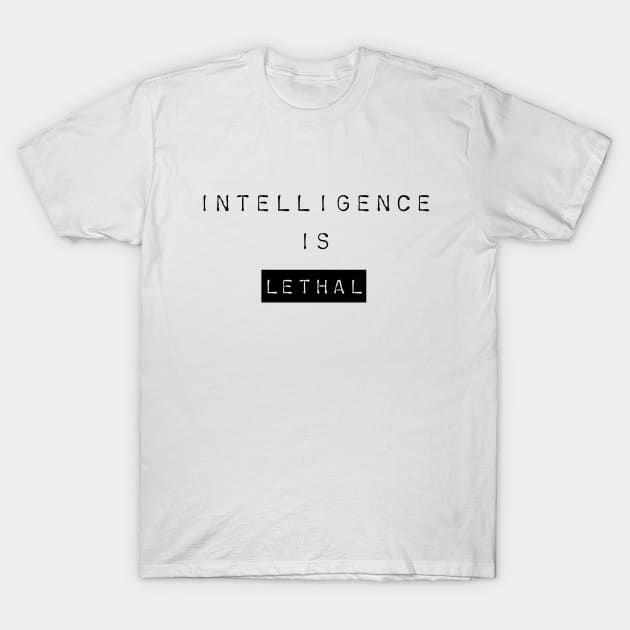 Intelligence Is Lethal T-Shirt by Yourfavshop600